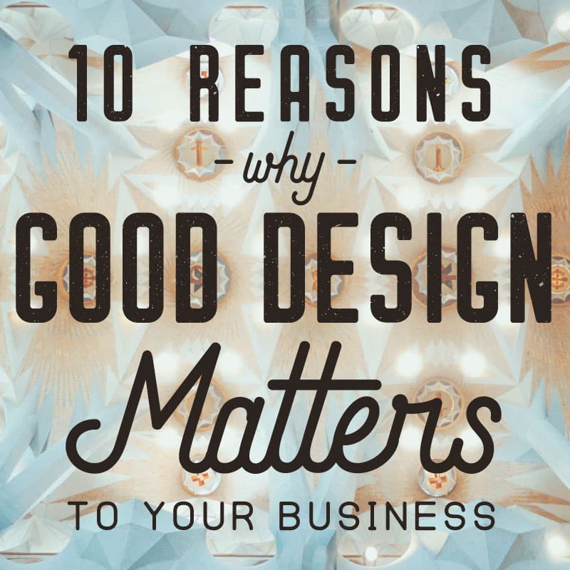 10 Reasons Why Good Design Matters To Your Business